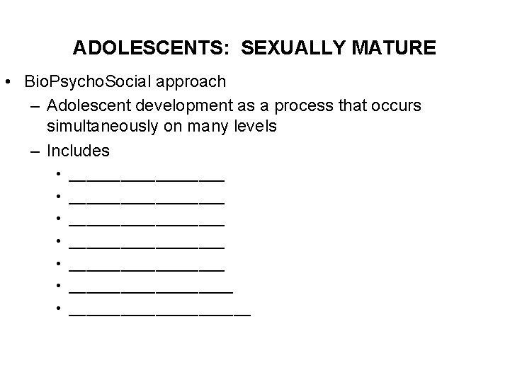 ADOLESCENTS: SEXUALLY MATURE • Bio. Psycho. Social approach – Adolescent development as a process