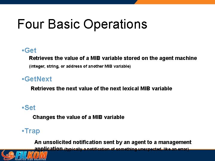 Four Basic Operations • Get Retrieves the value of a MIB variable stored on Four Basic Operations • Get Retrieves the value of a MIB variable stored on