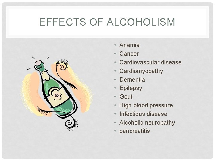 EFFECTS OF ALCOHOLISM • • • Anemia Cancer Cardiovascular disease Cardiomyopathy Dementia Epilepsy Gout