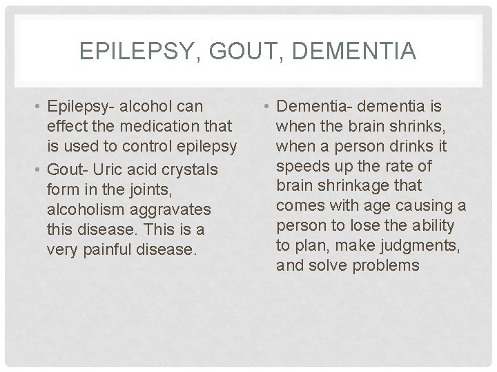 EPILEPSY, GOUT, DEMENTIA • Epilepsy- alcohol can effect the medication that is used to