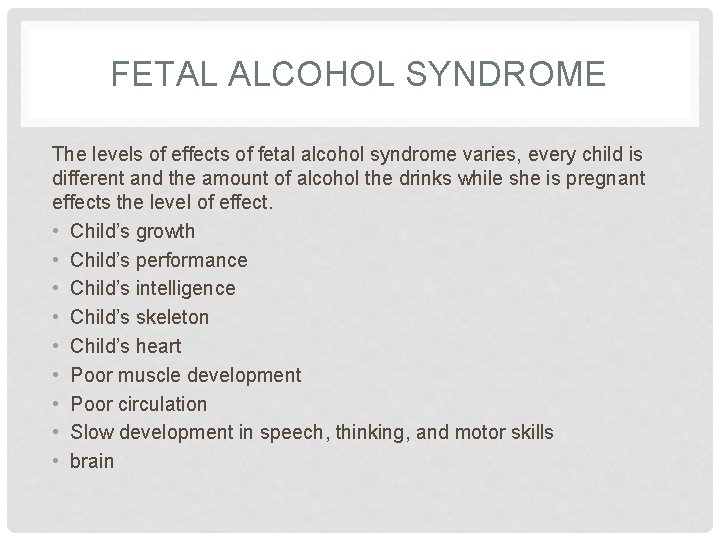 FETAL ALCOHOL SYNDROME The levels of effects of fetal alcohol syndrome varies, every child