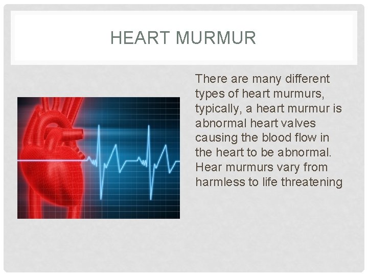 HEART MURMUR There are many different types of heart murmurs, typically, a heart murmur