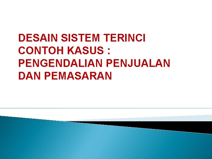 DESAIN SISTEM TERINCI CONTOH KASUS : PENGENDALIAN PENJUALAN DAN PEMASARAN 