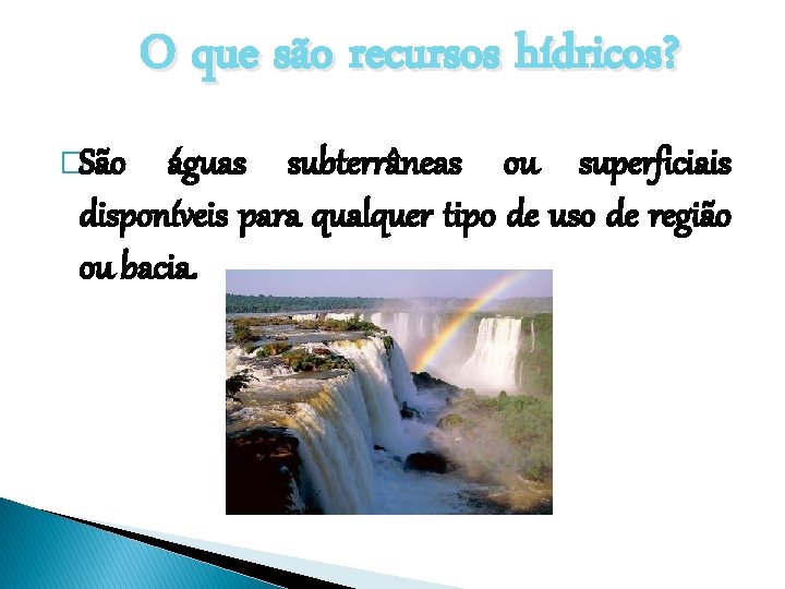 O que são recursos hídricos? �São águas subterrâneas ou superficiais disponíveis para qualquer tipo