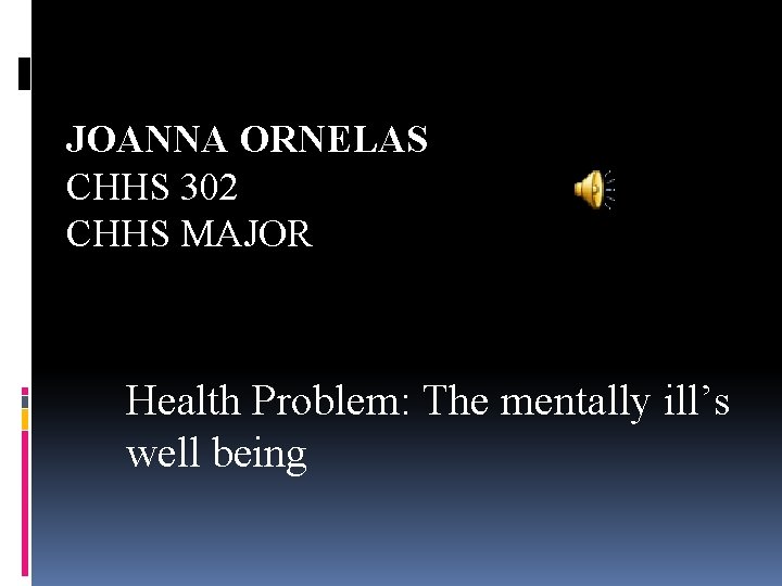 JOANNA ORNELAS CHHS 302 CHHS MAJOR Health Problem: The mentally ill’s well being 