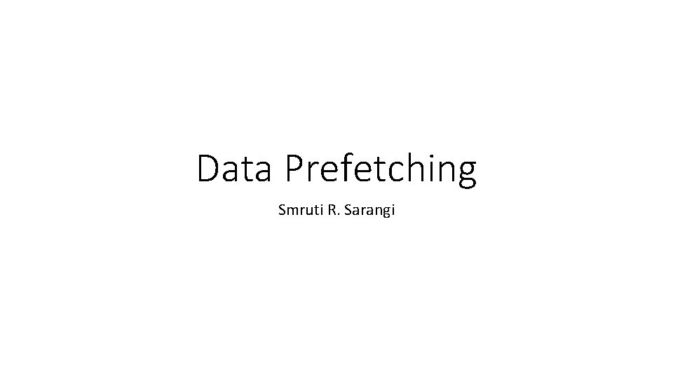 Data Prefetching Smruti R. Sarangi 