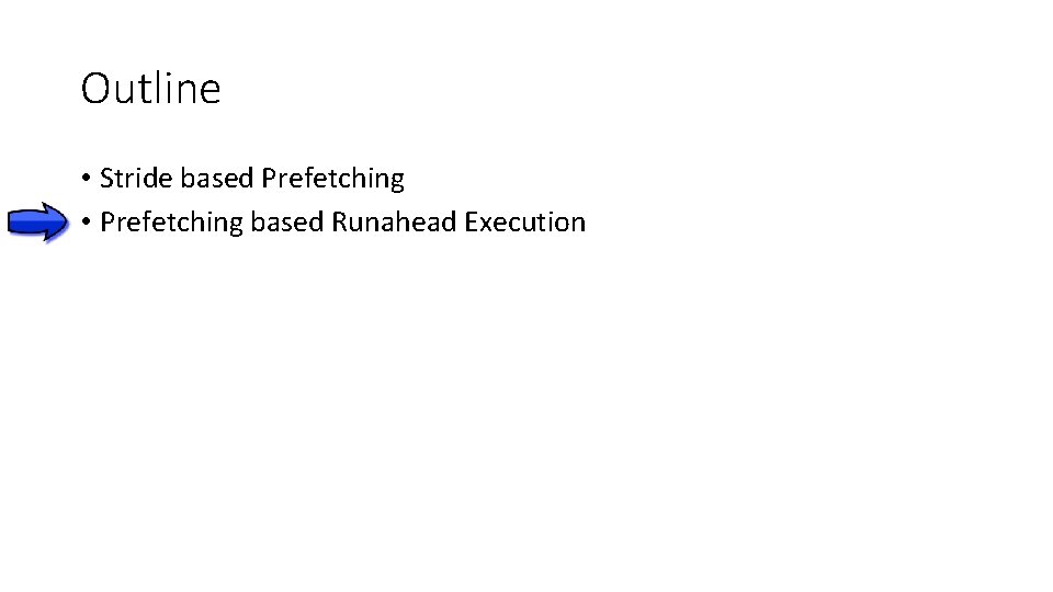 Outline • Stride based Prefetching • Prefetching based Runahead Execution 