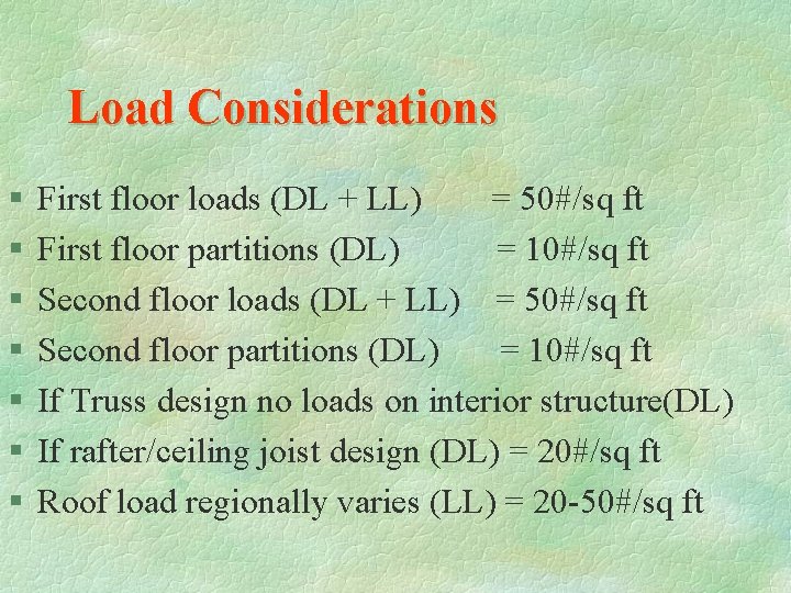 Load Considerations § § § § First floor loads (DL + LL) = 50#/sq