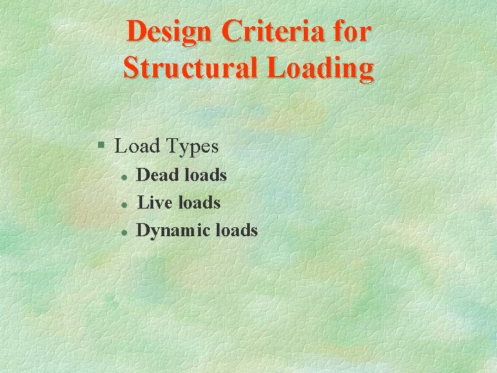 Design Criteria for Structural Loading § Load Types l l l Dead loads Live