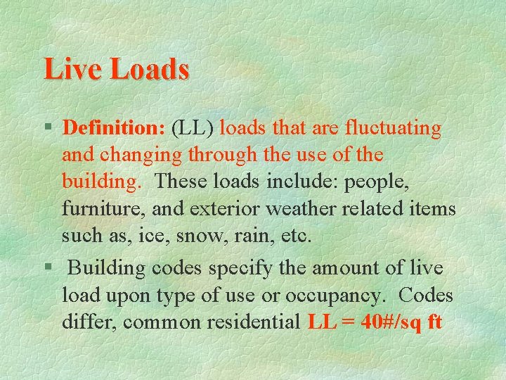 Live Loads § Definition: (LL) loads that are fluctuating and changing through the use