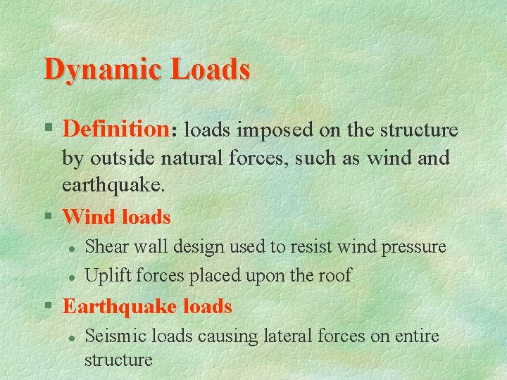 Dynamic Loads § Definition: loads imposed on the structure by outside natural forces, such