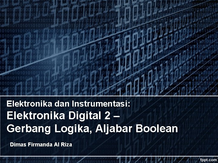 Elektronika dan Instrumentasi: Elektronika Digital 2 – Gerbang Logika, Aljabar Boolean Dimas Firmanda Al