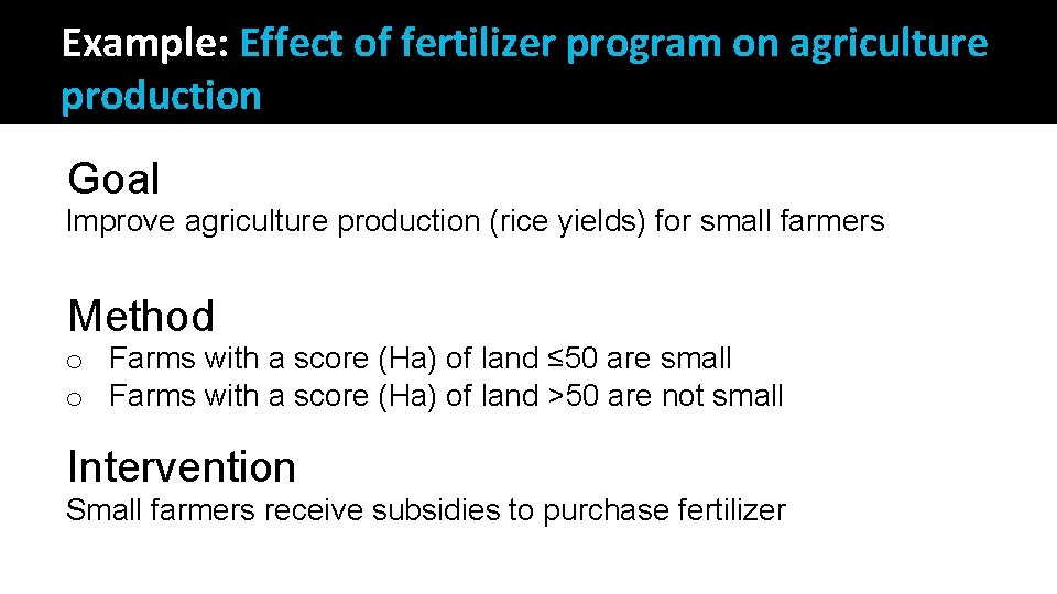 Example: Effect of fertilizer program on agriculture production Goal Improve agriculture production (rice yields)