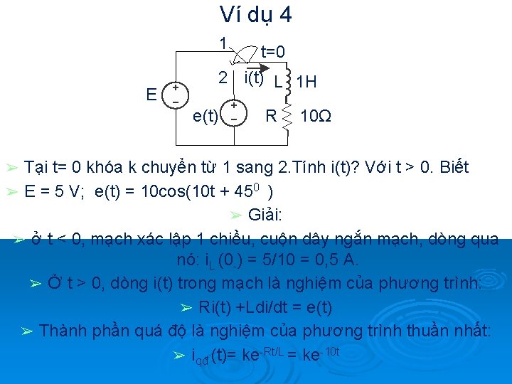 Ví dụ 4 1 t=0 2 i(t) L 1 H E e(t) R 10Ω