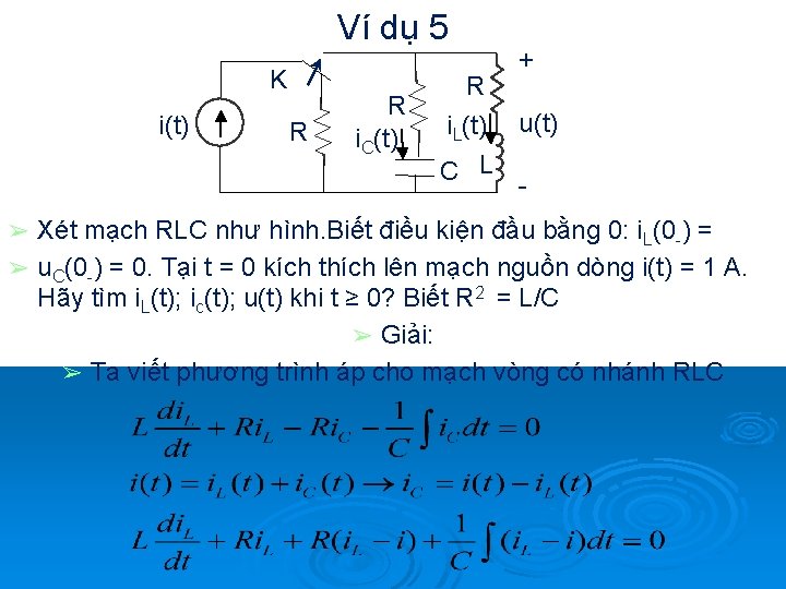 Ví dụ 5 K i(t) R R i. C(t) + R i. L(t) u(t)