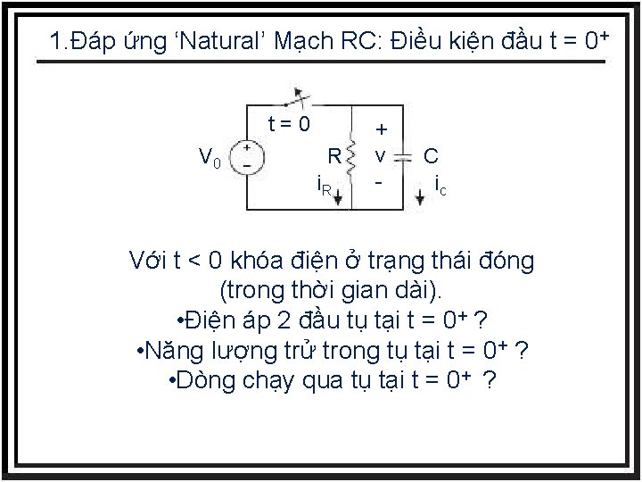 1. Đáp ứng ‘Natural’ Mạch RC: Điều kiện đầu t = 0+ t=0 V