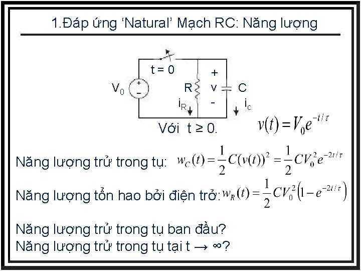 1. Đáp ứng ‘Natural’ Mạch RC: Năng lượng t=0 V 0 ➢ T, R