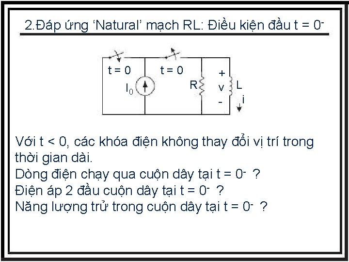 2. Đáp ứng ‘Natural’ mạch RL: Điều kiện đầu t = 0 t=0 I