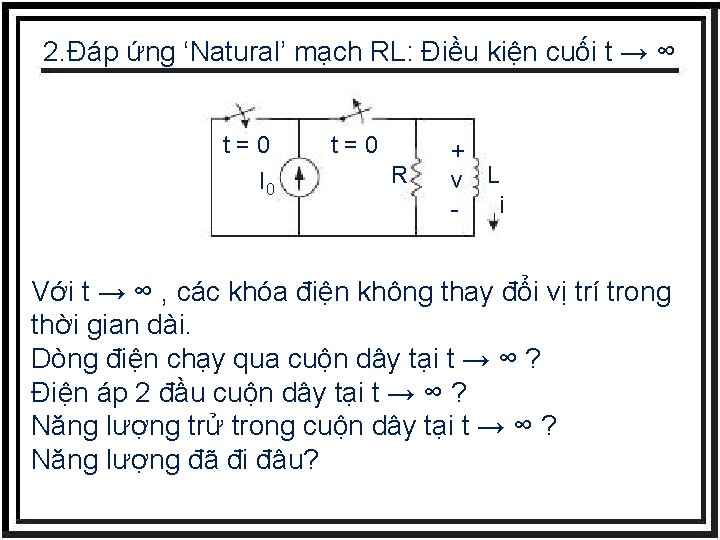 2. Đáp ứng ‘Natural’ mạch RL: Điều kiện cuối t → ∞ t=0 I