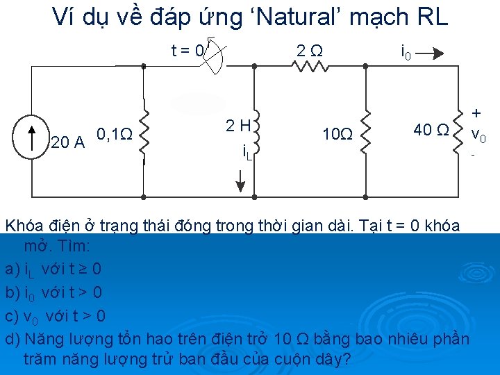 Ví dụ về đáp ứng ‘Natural’ mạch RL t=0 20 A 0, 1Ω 2Ω