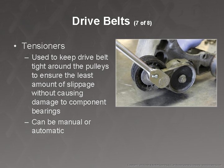 Drive Belts (7 of 8) • Tensioners – Used to keep drive belt tight