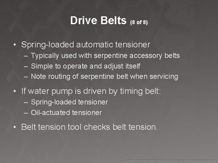Drive Belts (8 of 8) • Spring-loaded automatic tensioner – Typically used with serpentine