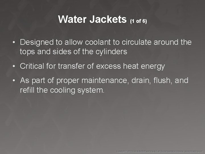 Water Jackets (1 of 6) • Designed to allow coolant to circulate around the