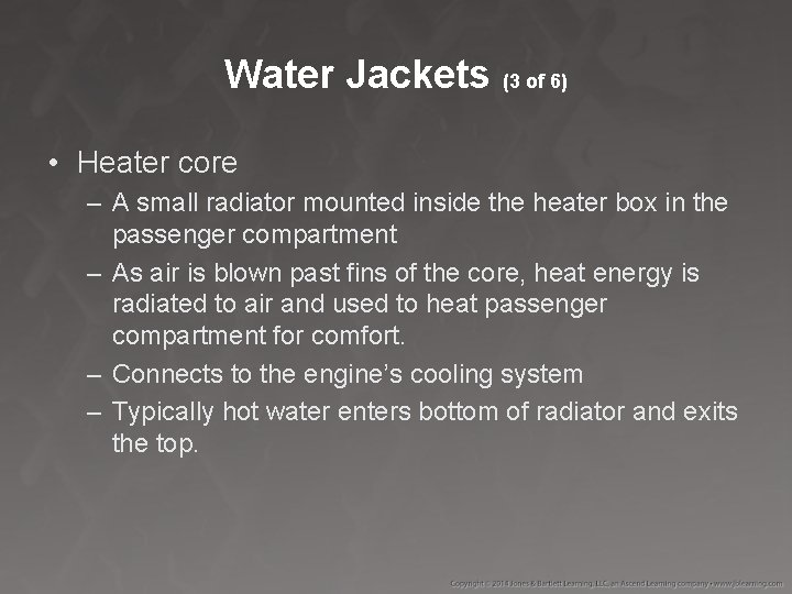 Water Jackets (3 of 6) • Heater core – A small radiator mounted inside