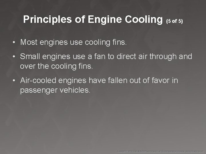 Principles of Engine Cooling (5 of 5) • Most engines use cooling fins. •