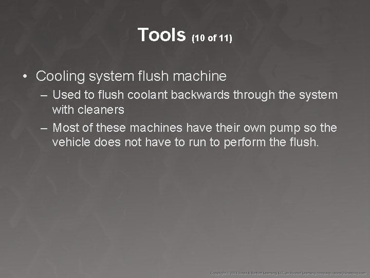 Tools (10 of 11) • Cooling system flush machine – Used to flush coolant
