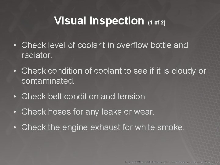 Visual Inspection (1 of 2) • Check level of coolant in overflow bottle and