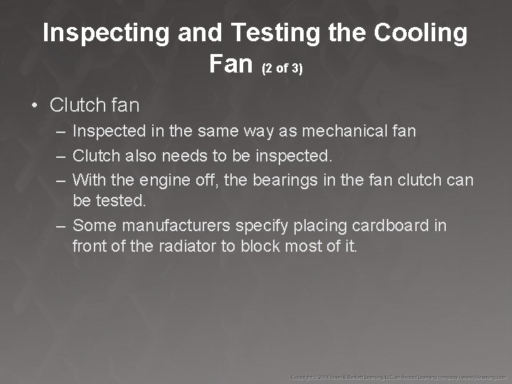 Inspecting and Testing the Cooling Fan (2 of 3) • Clutch fan – Inspected