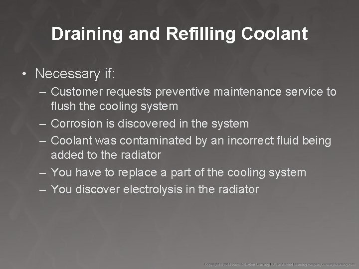 Draining and Refilling Coolant • Necessary if: – Customer requests preventive maintenance service to