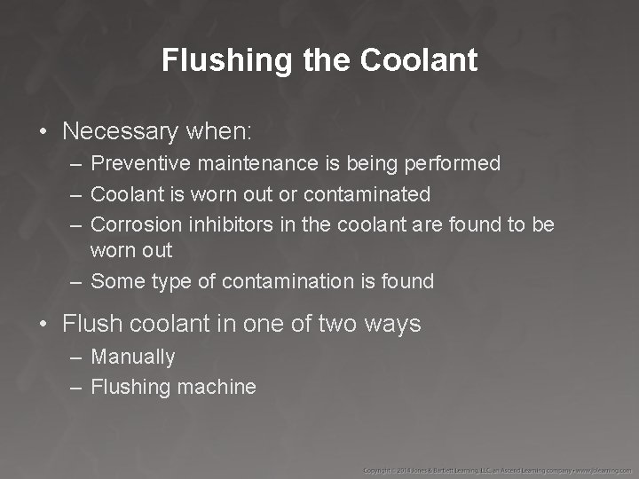 Flushing the Coolant • Necessary when: – Preventive maintenance is being performed – Coolant