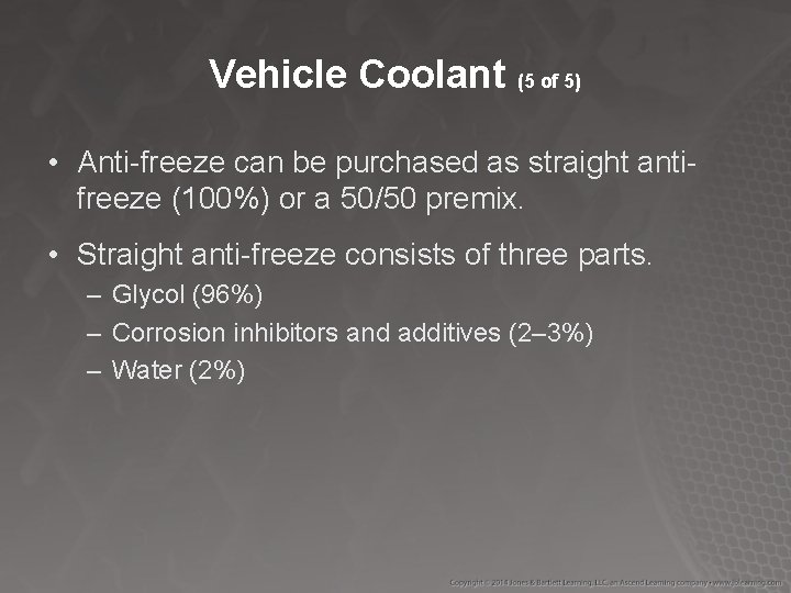 Vehicle Coolant (5 of 5) • Anti-freeze can be purchased as straight antifreeze (100%)