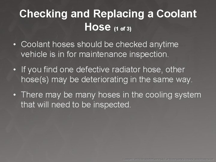 Checking and Replacing a Coolant Hose (1 of 3) • Coolant hoses should be