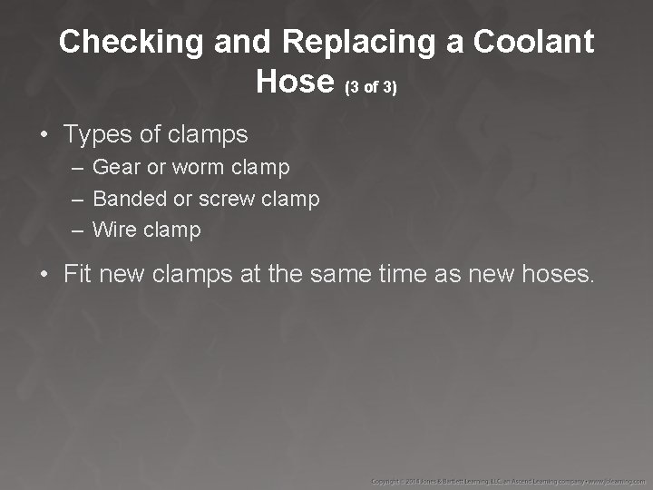 Checking and Replacing a Coolant Hose (3 of 3) • Types of clamps –