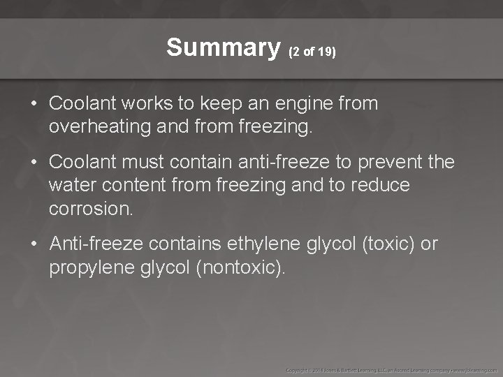 Summary (2 of 19) • Coolant works to keep an engine from overheating and