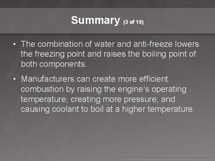 Summary (3 of 19) • The combination of water and anti-freeze lowers the freezing
