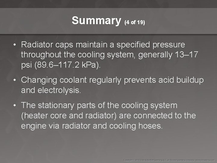 Summary (4 of 19) • Radiator caps maintain a specified pressure throughout the cooling