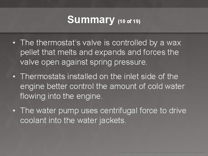 Summary (10 of 19) • The thermostat’s valve is controlled by a wax pellet