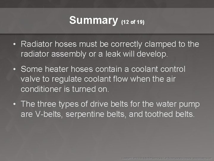 Summary (12 of 19) • Radiator hoses must be correctly clamped to the radiator