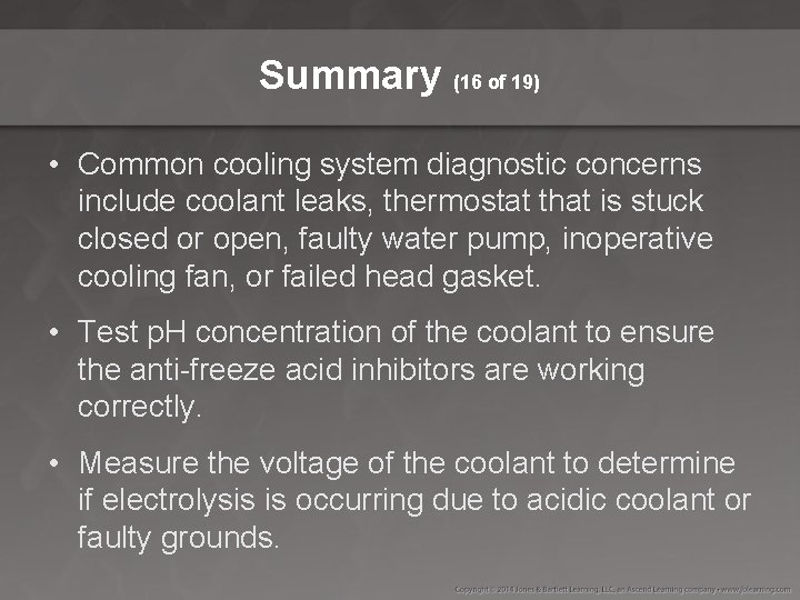 Summary (16 of 19) • Common cooling system diagnostic concerns include coolant leaks, thermostat