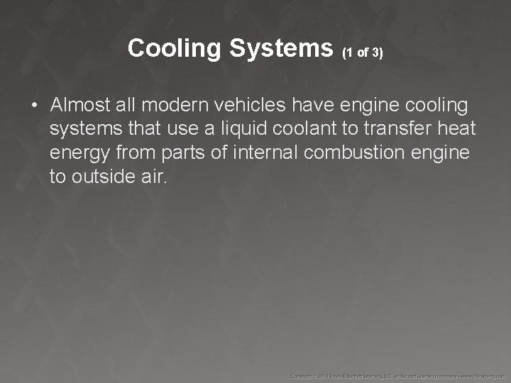 Cooling Systems (1 of 3) • Almost all modern vehicles have engine cooling systems