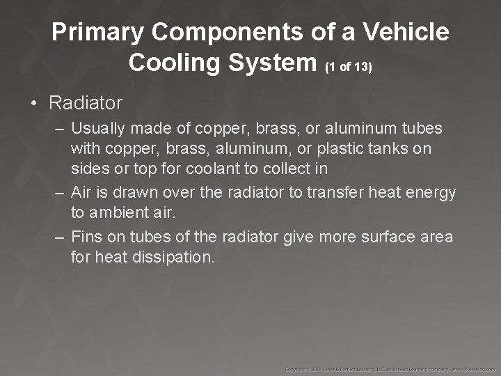 Primary Components of a Vehicle Cooling System (1 of 13) • Radiator – Usually