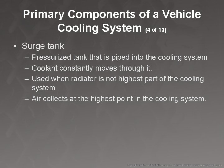 Primary Components of a Vehicle Cooling System (4 of 13) • Surge tank –