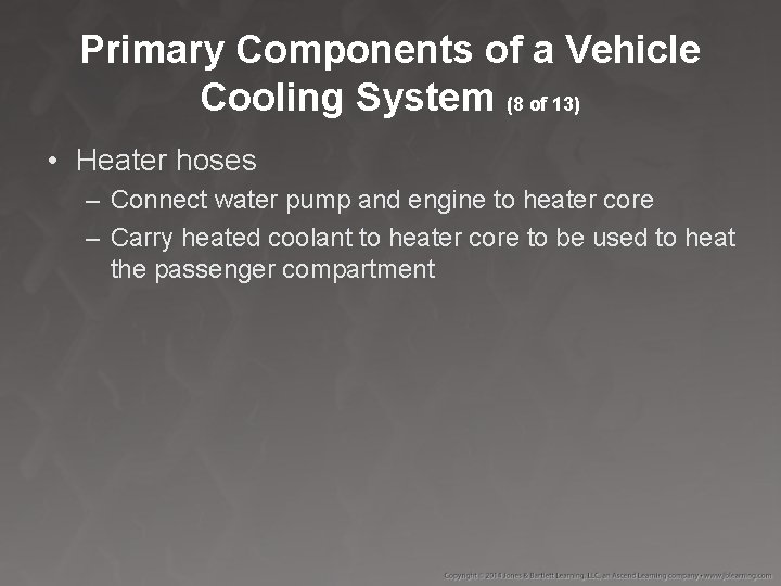 Primary Components of a Vehicle Cooling System (8 of 13) • Heater hoses –