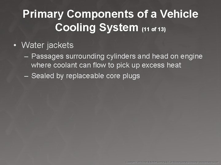 Primary Components of a Vehicle Cooling System (11 of 13) • Water jackets –