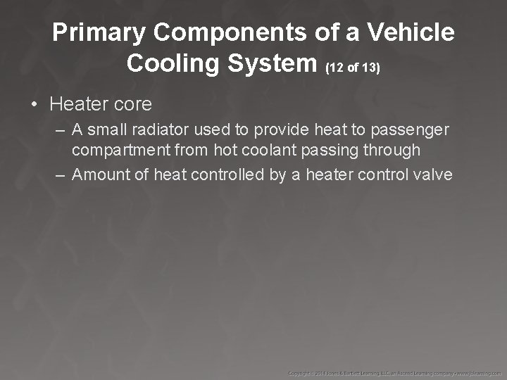 Primary Components of a Vehicle Cooling System (12 of 13) • Heater core –