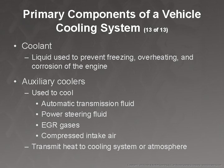 Primary Components of a Vehicle Cooling System (13 of 13) • Coolant – Liquid